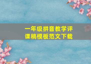 一年级拼音教学评课稿模板范文下载