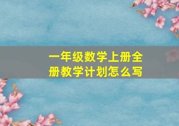 一年级数学上册全册教学计划怎么写