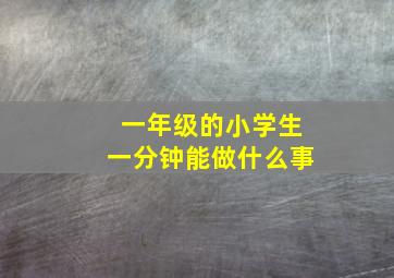 一年级的小学生一分钟能做什么事