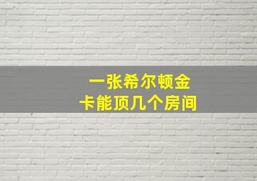 一张希尔顿金卡能顶几个房间