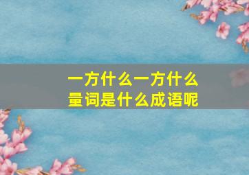 一方什么一方什么量词是什么成语呢