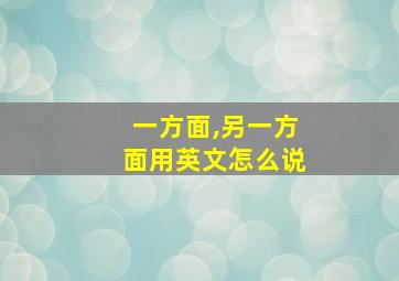 一方面,另一方面用英文怎么说