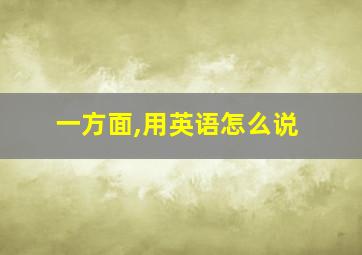 一方面,用英语怎么说