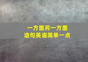 一方面另一方面造句英语简单一点