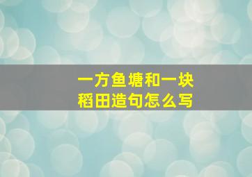 一方鱼塘和一块稻田造句怎么写