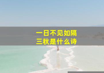 一日不见如隔三秋是什么诗