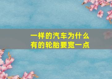 一样的汽车为什么有的轮胎要宽一点