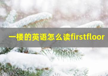 一楼的英语怎么读firstfloor