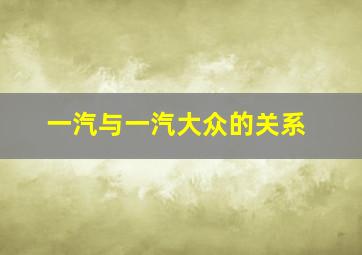 一汽与一汽大众的关系