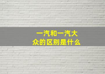 一汽和一汽大众的区别是什么