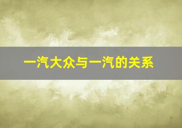 一汽大众与一汽的关系