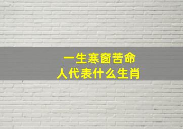 一生寒窗苦命人代表什么生肖