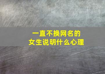 一直不换网名的女生说明什么心理