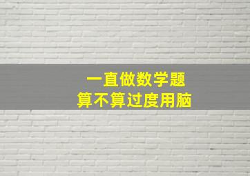 一直做数学题算不算过度用脑