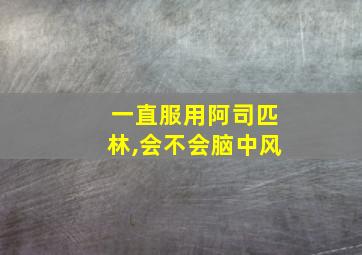 一直服用阿司匹林,会不会脑中风