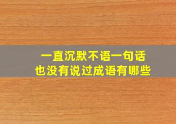 一直沉默不语一句话也没有说过成语有哪些