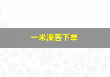 一米滴答下单