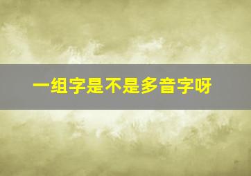 一组字是不是多音字呀