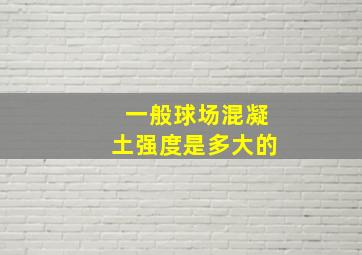 一般球场混凝土强度是多大的