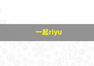 一起riyu