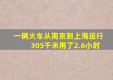 一辆火车从南京到上海运行305千米用了2.6小时