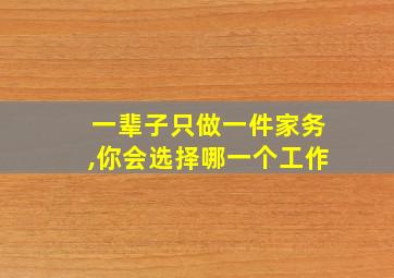 一辈子只做一件家务,你会选择哪一个工作