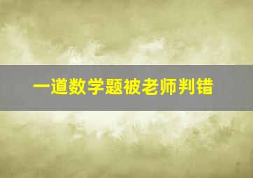 一道数学题被老师判错