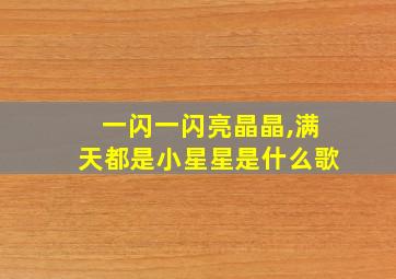 一闪一闪亮晶晶,满天都是小星星是什么歌