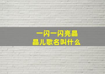 一闪一闪亮晶晶儿歌名叫什么