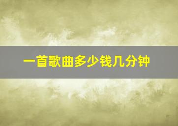 一首歌曲多少钱几分钟