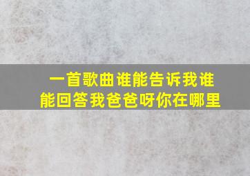 一首歌曲谁能告诉我谁能回答我爸爸呀你在哪里