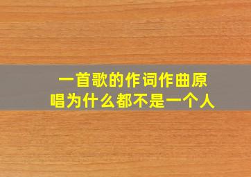 一首歌的作词作曲原唱为什么都不是一个人