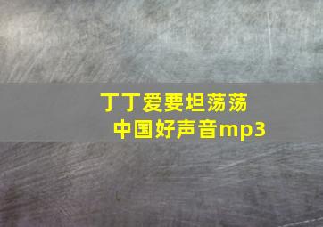 丁丁爱要坦荡荡中国好声音mp3