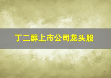 丁二醇上市公司龙头股