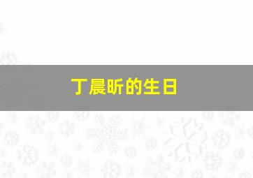 丁晨昕的生日