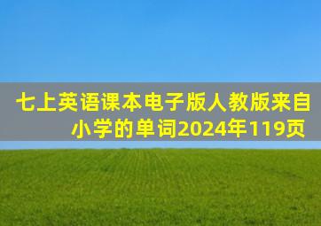 七上英语课本电子版人教版来自小学的单词2024年119页