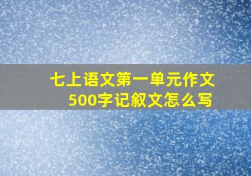 七上语文第一单元作文500字记叙文怎么写