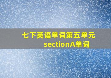 七下英语单词第五单元sectionA单词