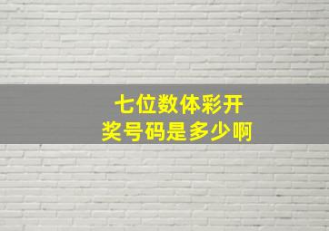 七位数体彩开奖号码是多少啊