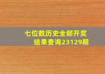 七位数历史全部开奖结果查询23129期