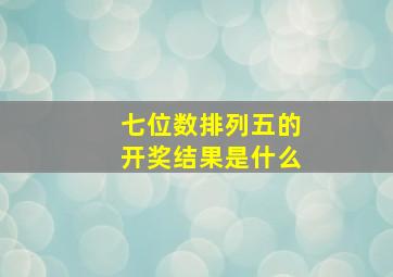 七位数排列五的开奖结果是什么