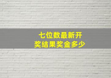 七位数最新开奖结果奖金多少