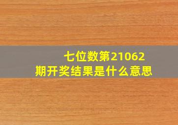 七位数第21062期开奖结果是什么意思