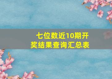 七位数近10期开奖结果查询汇总表