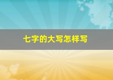 七字的大写怎样写