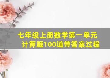 七年级上册数学第一单元计算题100道带答案过程