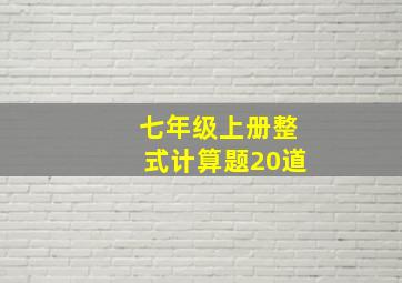 七年级上册整式计算题20道