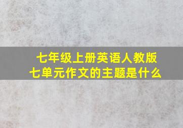 七年级上册英语人教版七单元作文的主题是什么