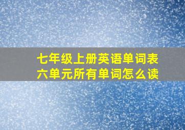 七年级上册英语单词表六单元所有单词怎么读