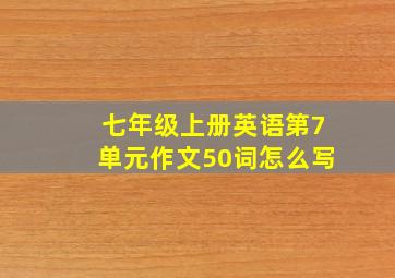 七年级上册英语第7单元作文50词怎么写